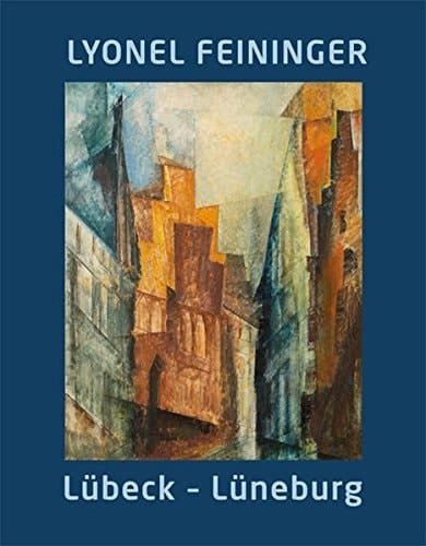 Lyonel Feininger Lübeck - Lüneburg : Katalog zur Ausstellung im Museum Behnhaus Drägerhaus Lübeck, 16. November 2013 bis 16. Februar 2014