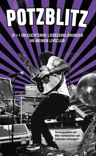 Potzblitz 31 + 1 erleuchtende Liebeserklärungen an meinen Liveclub