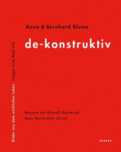 Anna & Bernhard Blume: de-konstruktiv : Bilder aus dem wirklichen Leben  = images from real life