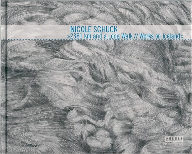 Nicole Schuck: 2381 km and a Long Walk: Works on Iceland (Kerber Edition Young Art)