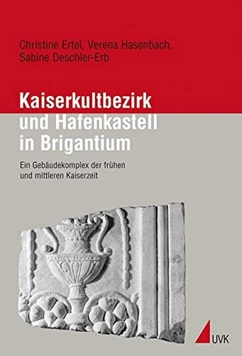 Kaiserkultbezirk und Hafenkastell in Brigantium ein Gebäudekomplex der frühen und mittleren Kaiserzeit