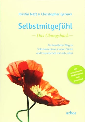 Selbstmitgefühl – das Übungsbuch ein bewährter Weg zu Selbstakzeptanz, innerer Stärke und Freundschaft mit sich selbst