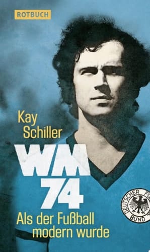 WM 74 Als der Fußball modern wurde