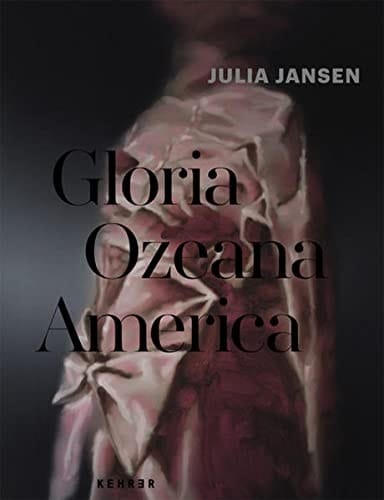 Julia Jansen Gloria Ozeana America ; [anlässlich der Ausstellung Julia Jansen - Gloria Ozeana America im Städtischen Museum Engen + Galerie, 13. Juli - 25. August 2013]