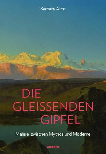 Die gleissenden Gipfel Malerei zwischen Mythos und Moderne