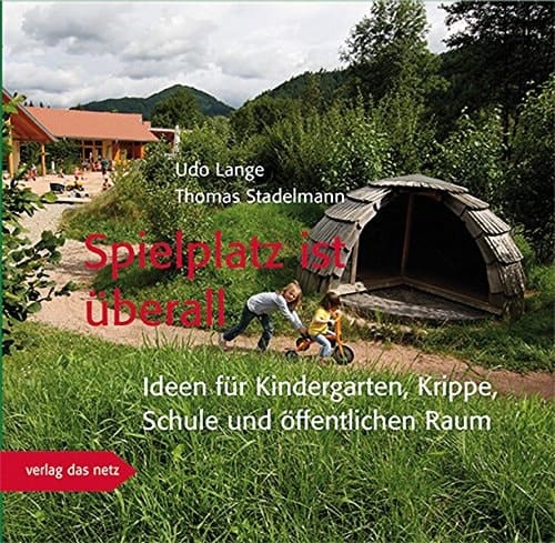 Spielplatz ist überall Ideen für Kindergarten, Krippe, Schule und öffentlichen Raum