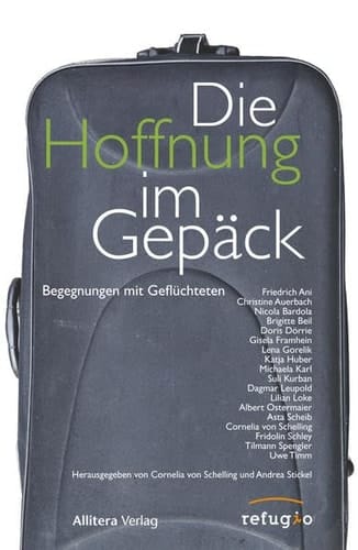 Die Hoffnung im Gepäck Begegnungen mit Geflüchteten : mit Texten von Friedrich Ani [and others]