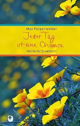 Jeder Tag ist eine Chance Worte der Zuversicht