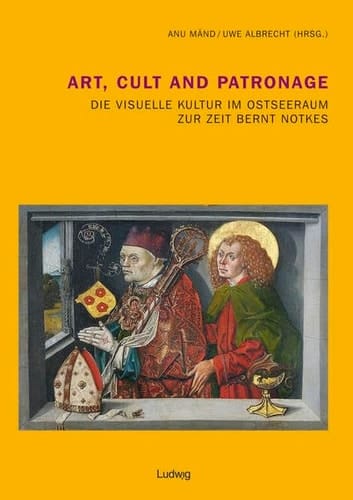 Art, cult and patronage die visuelle Kultur im Ostseeraum zur Zeit Bernt Notkes