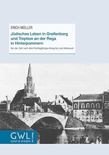 Jüdisches Leben in Greifenberg und Treptow an der Rega in Hinterpommern von der Zeit nach dem Dreissgjährigen Krieg bis zum Holocaust