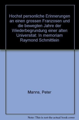 Höchst persönliche Erinnerungen an einen grossen Franzosen und die bewegten Jahre der Wiederbegründung einer alten Universität in memoriam Raymond Schmittlein