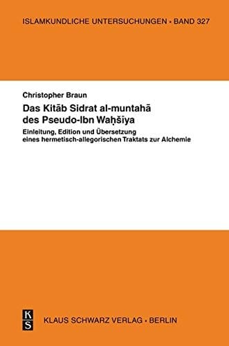 Das Kitab Sidrat al-muntaha des Pseudo-Ibn Waḥs̆iya Einleitung, Edition und Übersetzung eines hermetisch-allegorischen Traktats zur Alchemie