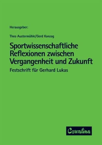 Sportwissenschaftliche Reflexionen zwischen Vergangenheit und Zukunft Festschrift für Gerhard Lukas