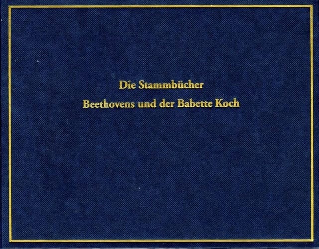 Die Stammbücher Beethovens und der Babette Koch in Faksimile mit Einleitung und Erläuterungen