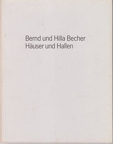Bernd und Hilla Becher Häuser und Hallen