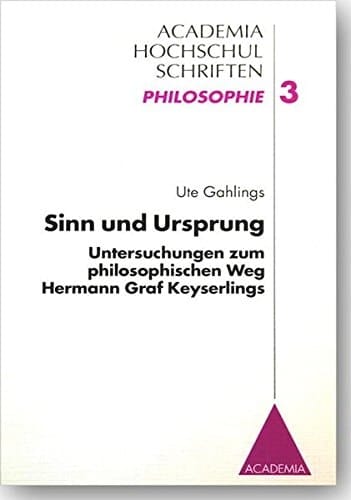 Sinn und Ursprung Untersuchungen zum philosophischen Weg Hermann Graf Keyserlings