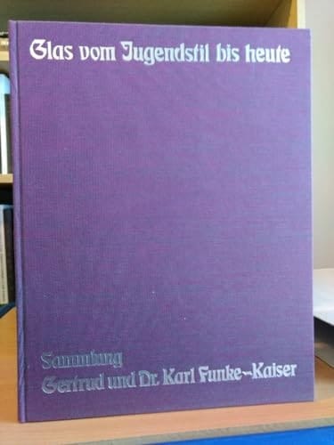Glas vom Jugendstil bis heute Sammlung Gertrud und Dr. Karl Funke-Kaiser