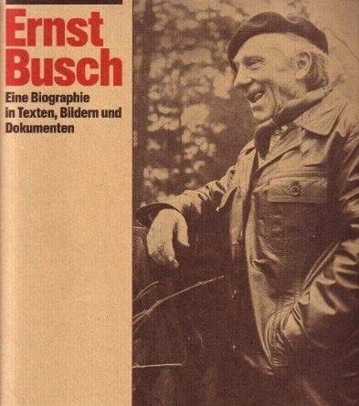 Ernst Busch eine Biographie in Texten, Bildern und Dokumenten