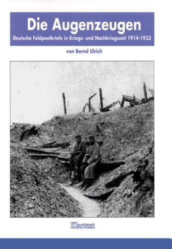 Die Augenzeugen deutsche Feldpostbriefe in Kriegs- und Nachkriegszeit 1914-1933