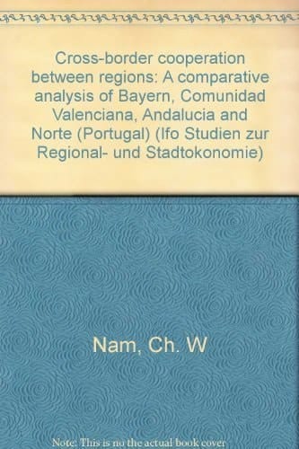 Cross-border Cooperation Between Regions A Comparative Analysis of Bayern, Comunidad Valenciana, Andalucia and Norte (Portugal)