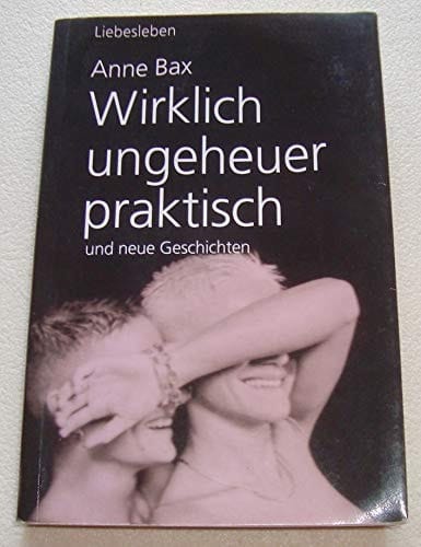 Wirklich ungeheuer praktisch: und neue Geschichten. Erzählungen