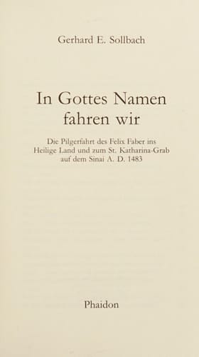 In Gottes Namen fahren wir die Pilgerfahrt des Felix Faber ins Heilige Land und zum St. Katharina-Grab auf dem Sinai A.D. 1483