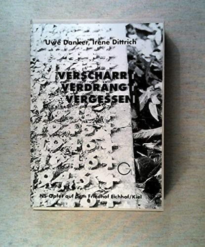 Verscharrt, verdrängt, vergessen NS-Opfer auf dem Friedhof Eichhof, Kiel
