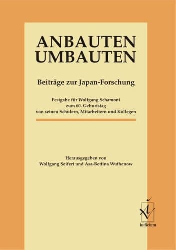 Anbauten Umbauten Beiträge zur Japan-Forschung : Festgabe für Wolfgang Schamoni zum 60. Geburtstag von seinen Schülern, Mitarbeitern und Kollegen