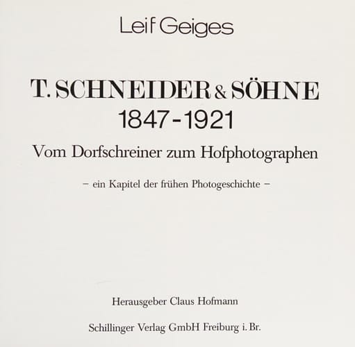 T. Schneider & Söhne 1847-1921: Vom Dorfschreiner zum Hofphotographen : ein Kapitel der frühen Photogeschichte (German Edition)
