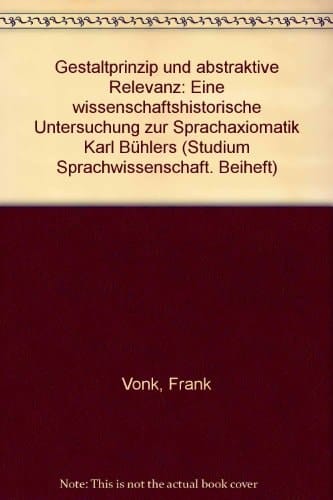 Gestaltprinzip und abstraktive Relevanz eine wissenschaftshistorische Untersuchung zur Sprachaxiomatik Karl Bühlers