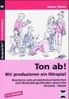 Ton ab! : wir produzieren ein Hörspiel ; Bausteine zum produktionsorientierten und fächerübergreifenden Unterricht Deutsch - Musik ; 3. - 6. Schuljahr. Buch