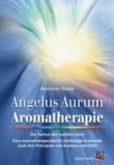 Angelus Aurum Aromatherapie - die Farben des weißen Lichts ; eine aromatherapeutische Lichtkörper-Kosmetik nach den Prinzipien von Kosmos und Ethik