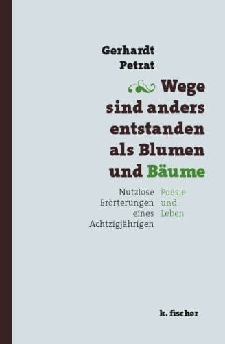Wege sind anders entstanden als Blumen und Bäume nutzlose Erörterungen eines Achtzigjährigen ; Poesie und Leben