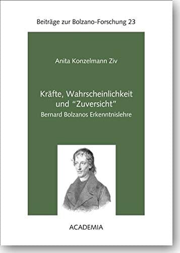 Kräfte, Wahrscheinlichkeit und "Zuversicht" Bernard Bolzanos Erkenntnislehre
