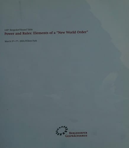128th Bergedorfer Round Table Power and Rules : Elements of a "new World Order" : March 5th-7th, Wilton Park