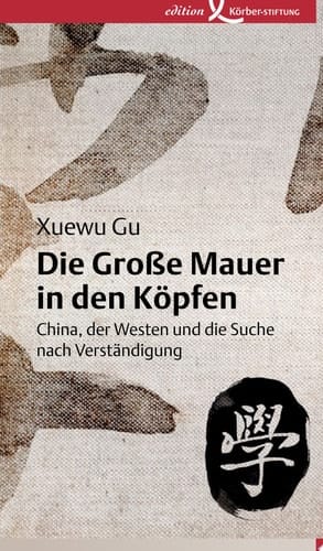 Die Große Mauer in den Köpfen China, der Westen und die Suche nach Verständigung