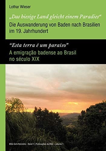 "Das hiesige Land gleicht einem Paradies" die Auswanderung von Baden nach Brasilien im 19. Jahrhundert