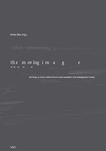The Moving Image Beiträge Zu Einer Medientheorie Des Bewegten und Bewegenden Bildes ; 23. Bielefelder Symposium Über Fotografie und Medien