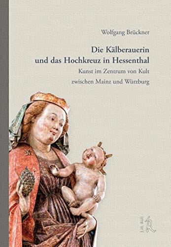 Die Kälberauerin und das Hochkreuz in Hessenthal Kunst im Zentrum von Kult zwischen Mainz und Würzburg