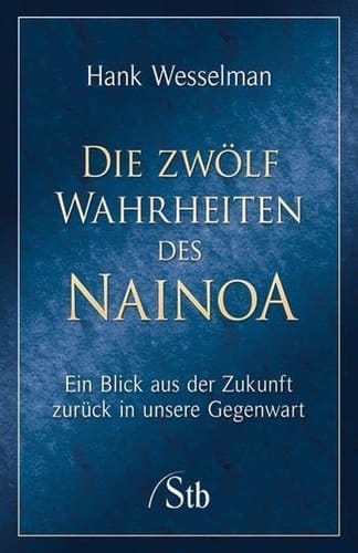 Die 12 Wahrheiten des Nainoa ein Blick aus der Zukunft zurück in unsere Gegenwart