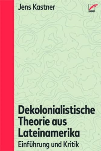 Dekolonialistische Theorie aus Lateinamerika Einführung und Kritik
