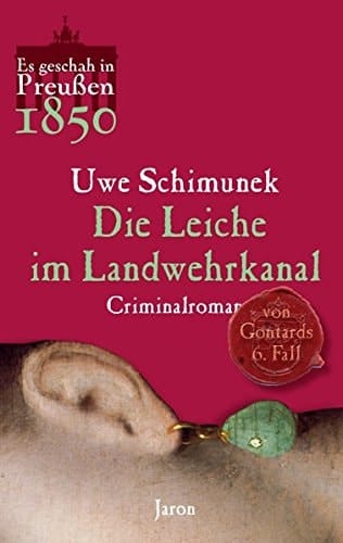 Die Leiche im Landwehrkanal von Gontards sechster Fall ; Criminalroman ; [es geschah in Preußen 1850]