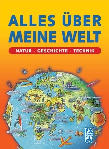 Alles über meine Welt Natur, Geschichte, Technik