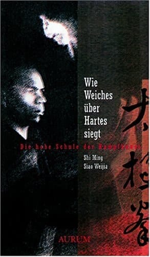 Wie Weiches über Hartes siegt die hohe Schule der Kampfkunst