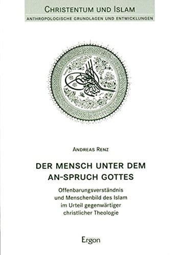 Der Mensch unter dem An-Spruch Gottes Offenbarungsverständnis und Menschenbild des Islam im Urteil gegenwärtiger christlicher Theologie