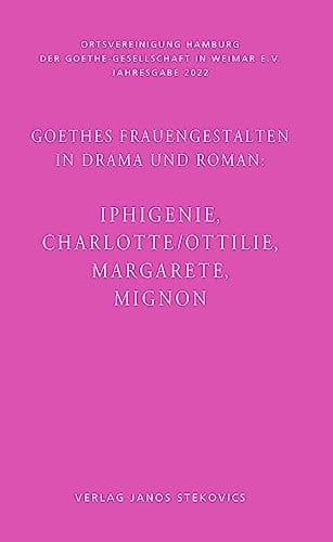 Goethes Frauengestalten in Drama und Roman Iphigenie, Charlotte/Ottilie, Margarete, Mignon