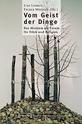 Vom Geist der Dinge das Museum als Forum für Ethik und Religion