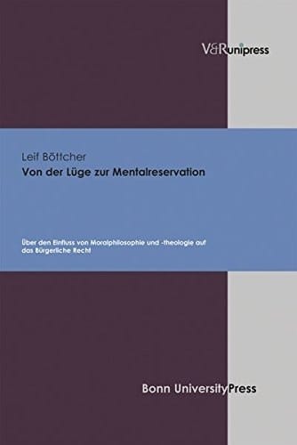 Von der Lüge zur Mentalreservation über den Einfluss von Moralphilosophie und -theologie auf das Bürgerliche Recht