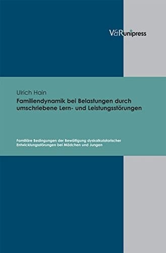 Familiendynamik bei Belastungen durch umschriebene Lern- und Leistungsstörungen familiäre Bedingungen der Bewältigung dyskalkulatorischer Entwicklungsstörungen bei Mädchen und Jungen ; mit 32 Tabellen