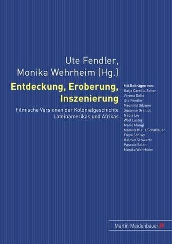 Entdeckung, Eroberung, Inszenierung: Filmische Versionen der Kolonialgeschichte Lateinamerikas und Afrikas (French, German and Spanish Edition)